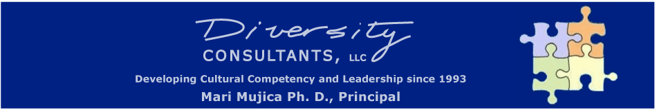Diversity Consultants, LLC - Developing Cultural Competency and Leadership Mari Mujica, Ph. D., Principal